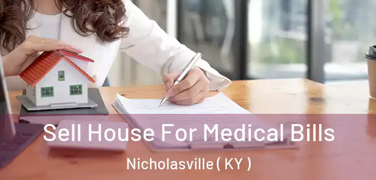  Sell House For Medical Bills Nicholasville ( KY )