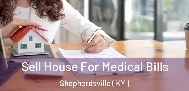  Sell House For Medical Bills Shepherdsville ( KY )
