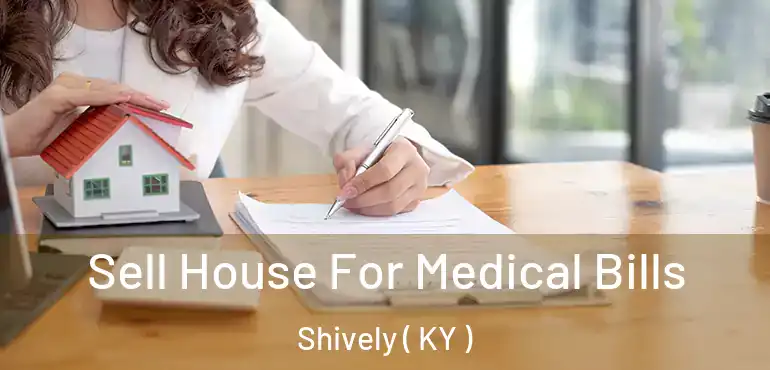  Sell House For Medical Bills Shively ( KY )