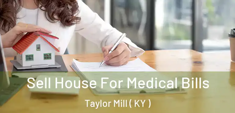  Sell House For Medical Bills Taylor Mill ( KY )