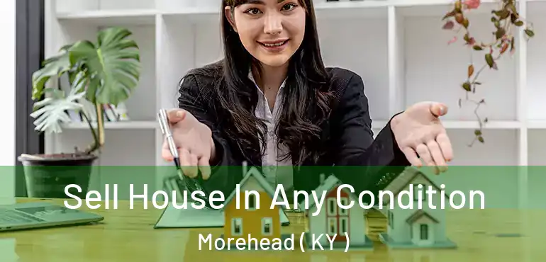  Sell House In Any Condition Morehead ( KY )