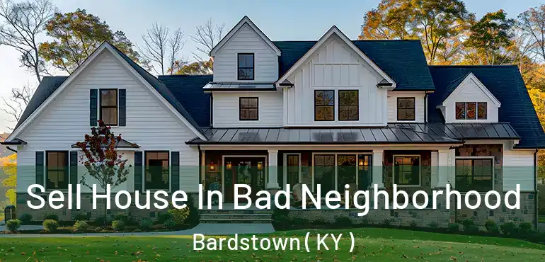  Sell House In Bad Neighborhood Bardstown ( KY )