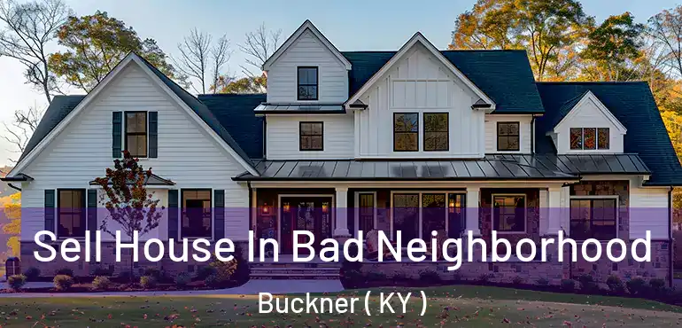  Sell House In Bad Neighborhood Buckner ( KY )