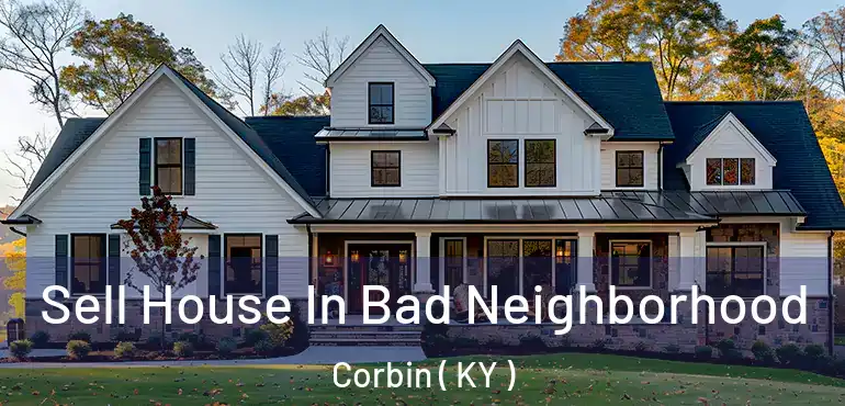  Sell House In Bad Neighborhood Corbin ( KY )