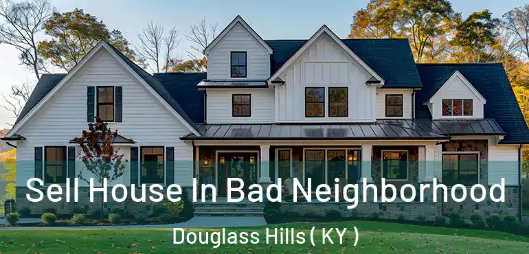 Sell House In Bad Neighborhood Douglass Hills ( KY )
