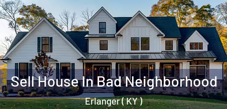  Sell House In Bad Neighborhood Erlanger ( KY )