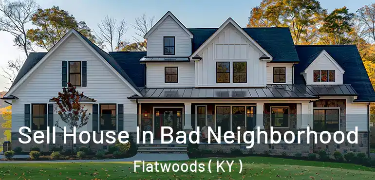  Sell House In Bad Neighborhood Flatwoods ( KY )