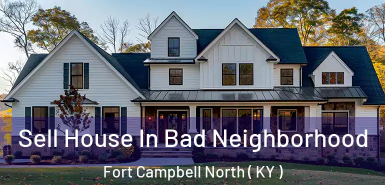  Sell House In Bad Neighborhood Fort Campbell North ( KY )