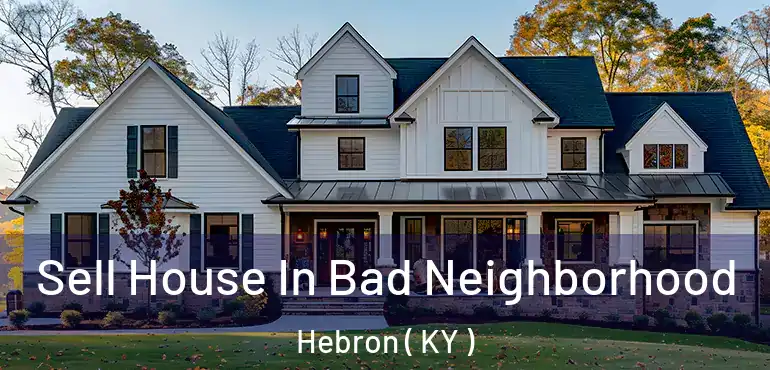  Sell House In Bad Neighborhood Hebron ( KY )
