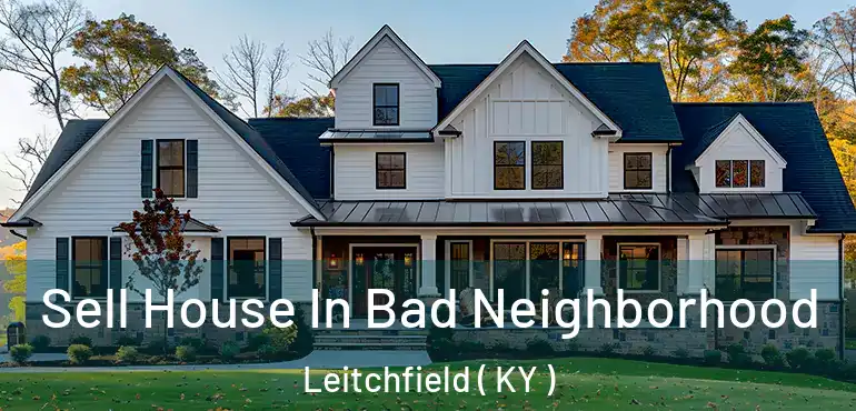  Sell House In Bad Neighborhood Leitchfield ( KY )
