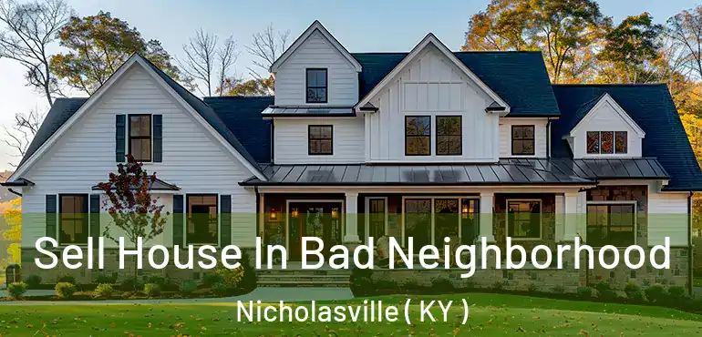  Sell House In Bad Neighborhood Nicholasville ( KY )