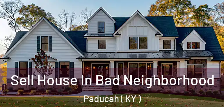  Sell House In Bad Neighborhood Paducah ( KY )