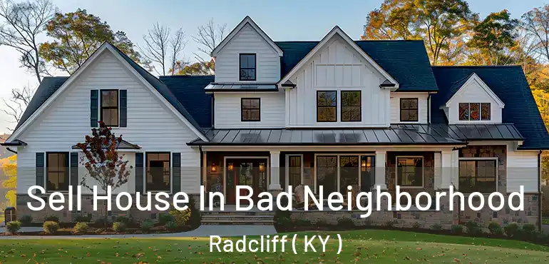  Sell House In Bad Neighborhood Radcliff ( KY )