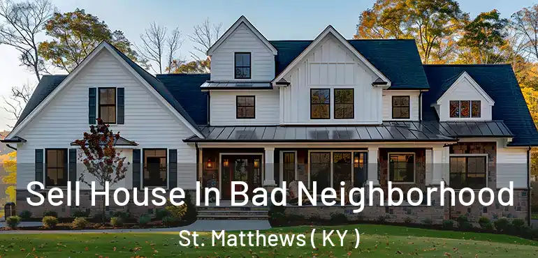  Sell House In Bad Neighborhood St. Matthews ( KY )