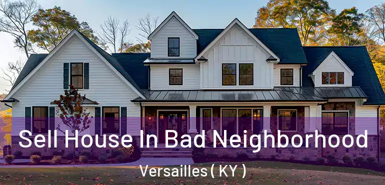  Sell House In Bad Neighborhood Versailles ( KY )