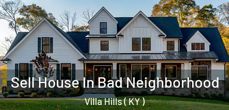 Sell House In Bad Neighborhood Villa Hills ( KY )