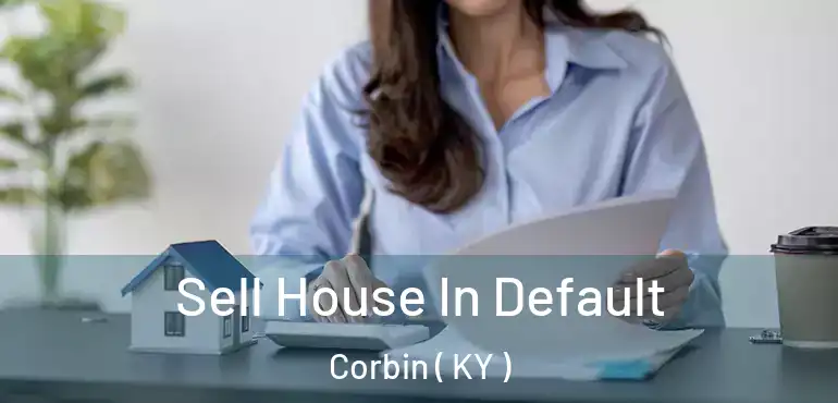  Sell House In Default Corbin ( KY )