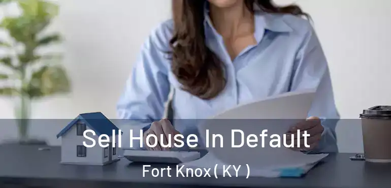  Sell House In Default Fort Knox ( KY )