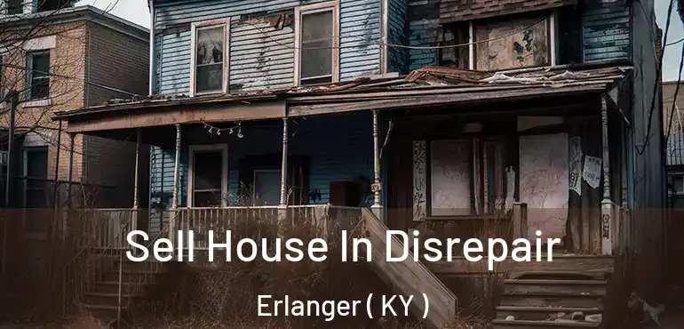  Sell House In Disrepair Erlanger ( KY )