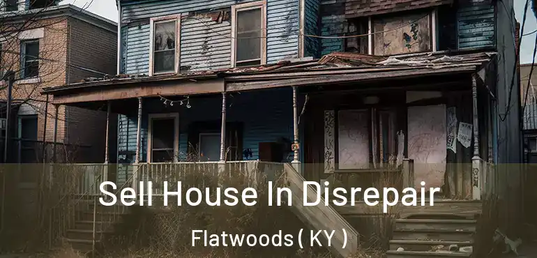  Sell House In Disrepair Flatwoods ( KY )