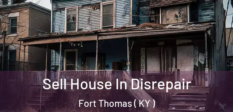  Sell House In Disrepair Fort Thomas ( KY )