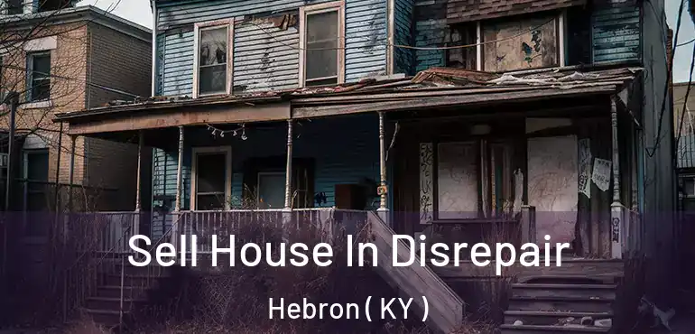  Sell House In Disrepair Hebron ( KY )
