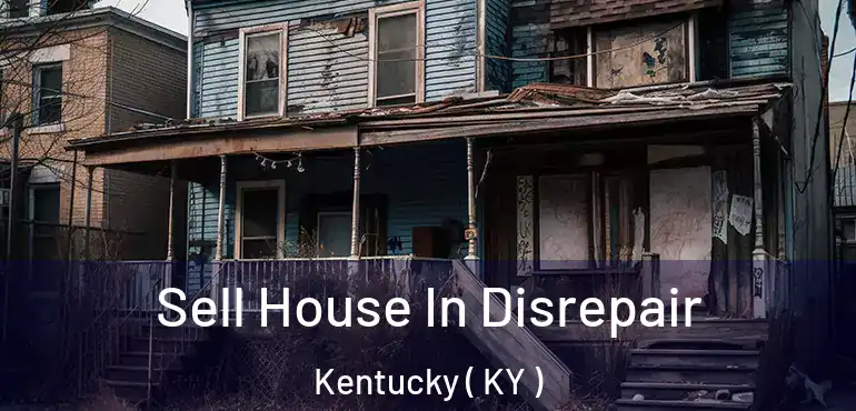  Sell House In Disrepair Kentucky ( KY )