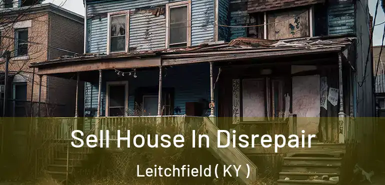  Sell House In Disrepair Leitchfield ( KY )
