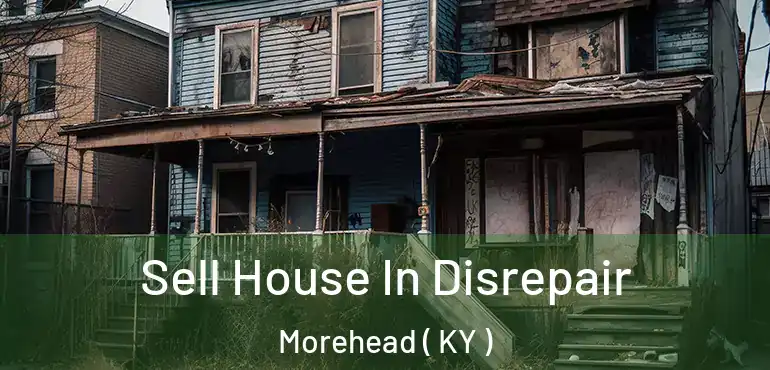  Sell House In Disrepair Morehead ( KY )