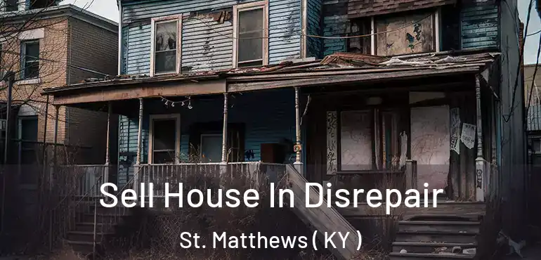  Sell House In Disrepair St. Matthews ( KY )