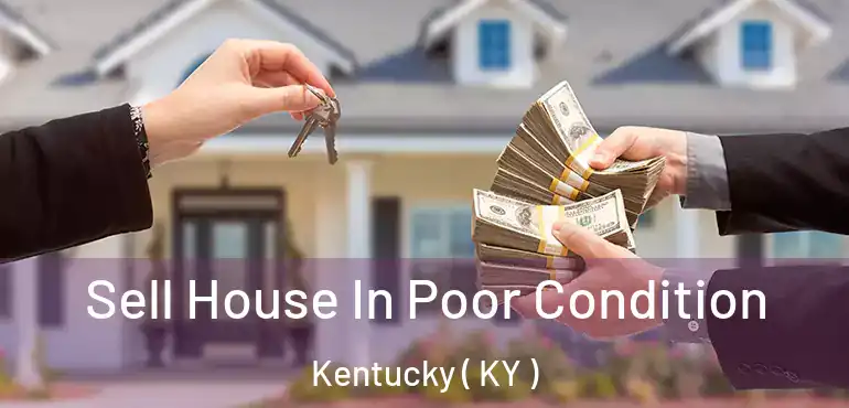  Sell House In Poor Condition Kentucky ( KY )