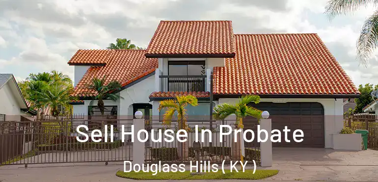 Sell House In Probate Douglass Hills ( KY )