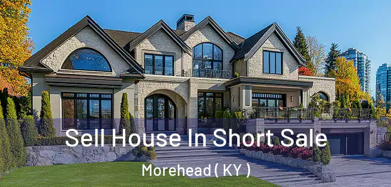  Sell House In Short Sale Morehead ( KY )
