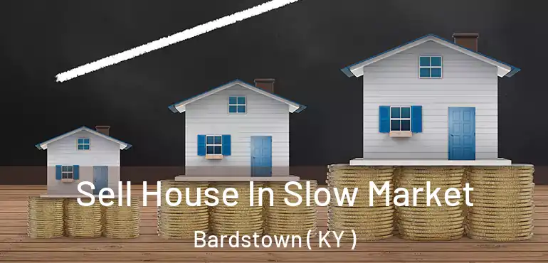  Sell House In Slow Market Bardstown ( KY )