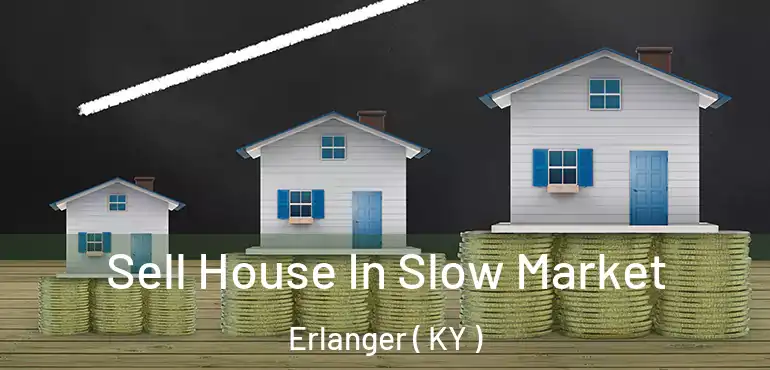  Sell House In Slow Market Erlanger ( KY )