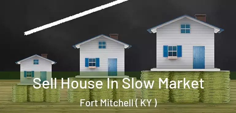  Sell House In Slow Market Fort Mitchell ( KY )