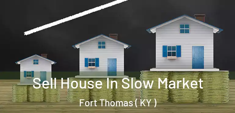  Sell House In Slow Market Fort Thomas ( KY )