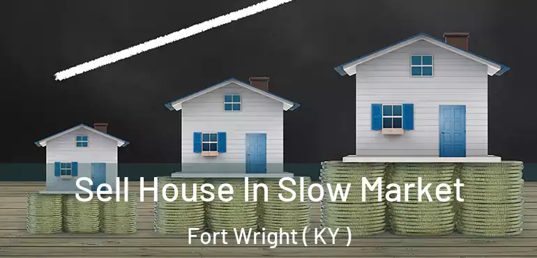  Sell House In Slow Market Fort Wright ( KY )
