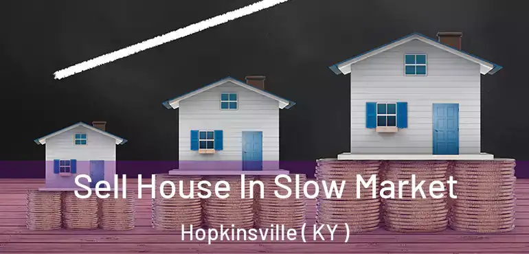  Sell House In Slow Market Hopkinsville ( KY )