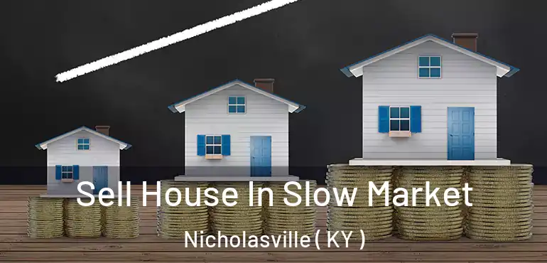  Sell House In Slow Market Nicholasville ( KY )