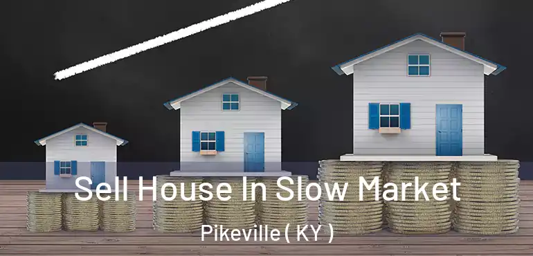  Sell House In Slow Market Pikeville ( KY )