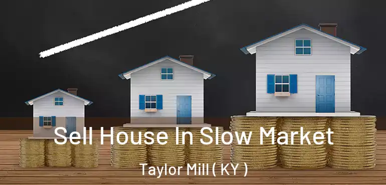  Sell House In Slow Market Taylor Mill ( KY )