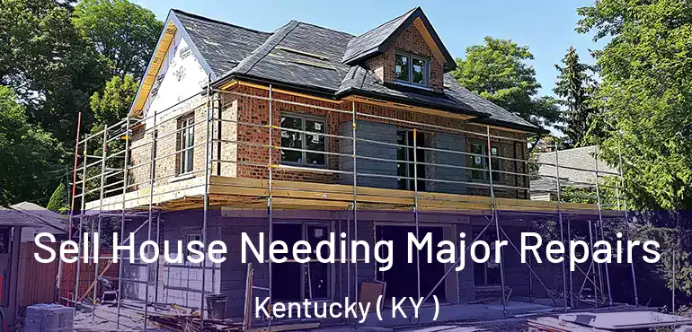  Sell House Needing Major Repairs Kentucky ( KY )