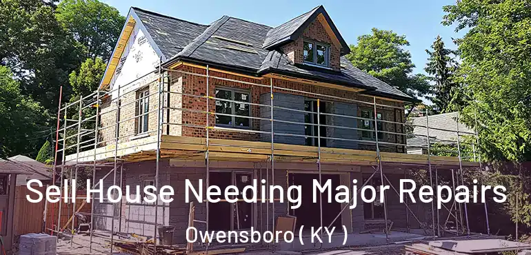  Sell House Needing Major Repairs Owensboro ( KY )