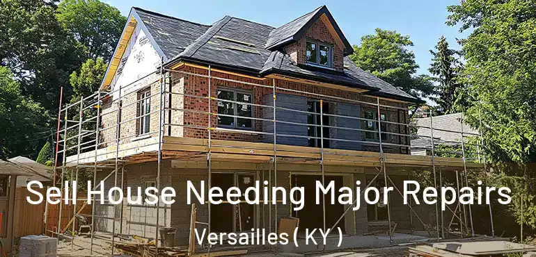  Sell House Needing Major Repairs Versailles ( KY )