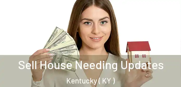  Sell House Needing Updates Kentucky ( KY )
