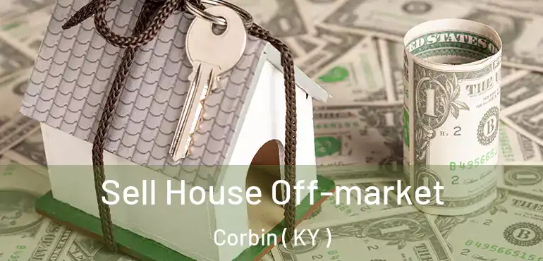  Sell House Off-market Corbin ( KY )