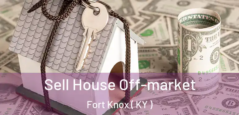  Sell House Off-market Fort Knox ( KY )