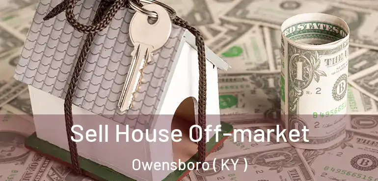  Sell House Off-market Owensboro ( KY )