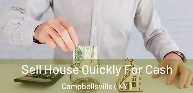  Sell House Quickly For Cash Campbellsville ( KY )